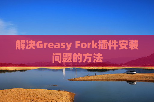 解决Greasy Fork插件安装问题的方法